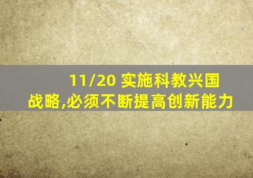 11/20 实施科教兴国战略,必须不断提高创新能力